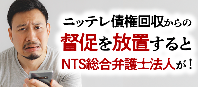 ニッテレ債権回収からの督促を放置するとNTS総合弁護士法人が!