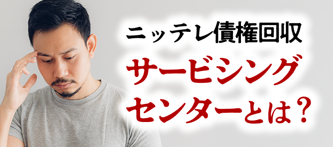 ニッテレ債権回収「サービシングセンター」とは?